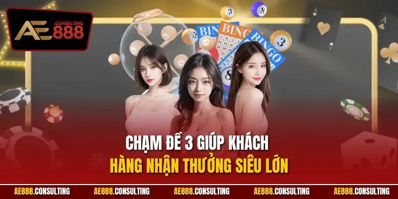 Chạm đề 3 giúp khách hàng nhận thưởng siêu lớn