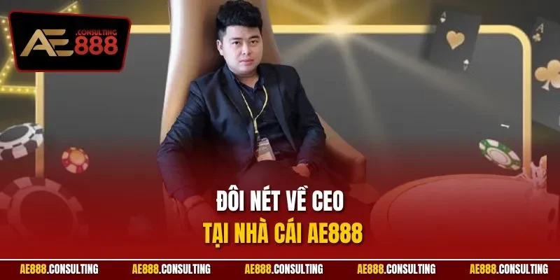Đôi nét về CEO tại nhà cái AE888
