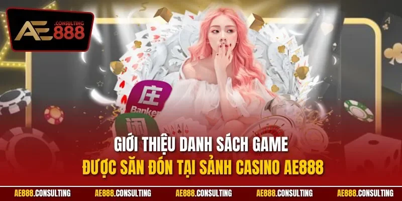 Giới thiệu danh sách game được săn đón tại sảnh Casino AE888