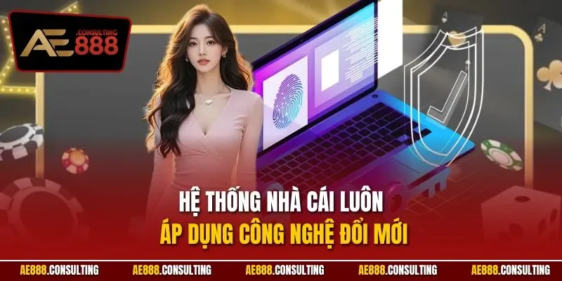 Hệ thống nhà cái luôn áp dụng công nghệ đổi mới