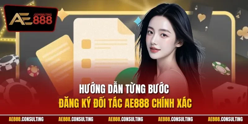 Hướng dẫn từng bước đăng ký đối tác AE888 chính xác