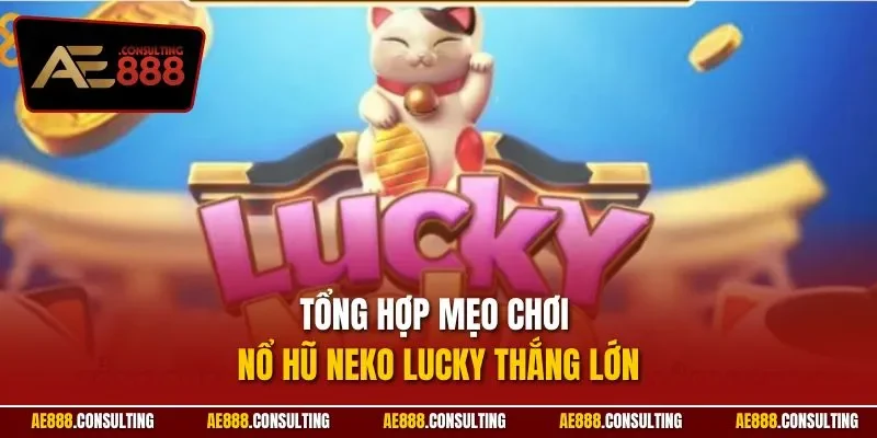 Tổng hợp mẹo chơi nổ hũ Neko Lucky thắng lớn